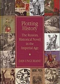 Plotting History: The Russian Historical Novel in the Imperial Age (Hardcover)