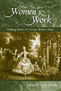 Womenas Work: Making Dance in Europe Before 1800 (Paperback)