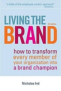 [중고] Living the Brand : How to Transform Every Member of Your Organization into a Brand Champion (Hardcover, 3 Revised edition)