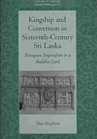 Kingship and Conversion in Sixteenth-Century Sri Lanka : Portuguese Imperialism in a Buddhist Land (Hardcover)