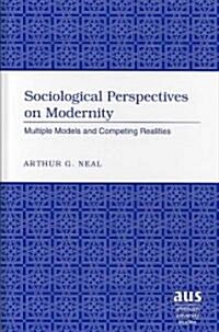 Sociological Perspectives on Modernity: Multiple Models and Competing Realities (Hardcover)