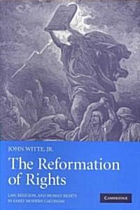 The Reformation of Rights : Law, Religion and Human Rights in Early Modern Calvinism (Paperback)