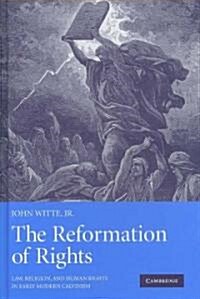 The Reformation of Rights : Law, Religion and Human Rights in Early Modern Calvinism (Hardcover)