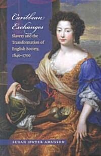 Caribbean Exchanges: Slavery and the Transformation of English Society, 1640-1700 (Paperback)