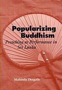 Popularizing Buddhism: Preaching as Performance in Sri Lanka (Paperback)
