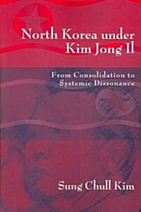 North Korea Under Kim Jong Il: From Consolidation to Systemic Dissonance (Paperback)