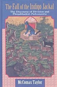 The Fall of the Indigo Jackal: The Discourse of Division and Purnabhadras Pancatantra (Hardcover)