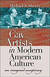 Gay Artists in Modern American Culture: An Imagined Conspiracy (Hardcover)