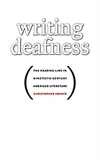 Writing Deafness: The Hearing Line in Nineteenth-Century American Literature (Paperback)