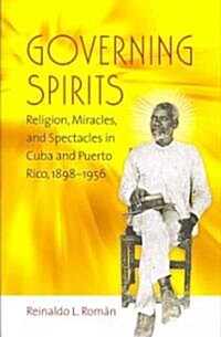 Governing Spirits: Religion, Miracles, and Spectacles in Cuba and Puerto Rico, 1898-1956 (Paperback)