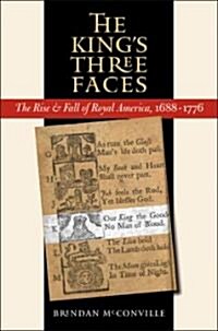 The Kings Three Faces: The Rise and Fall of Royal America, 1688-1776 (Paperback)