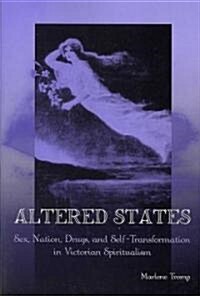 Altered States: Sex, Nation, Drugs, and Self-Transformation in Victorian Spiritualism (Paperback)