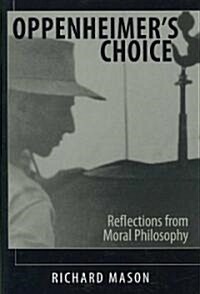 Oppenheimers Choice: Reflections from Moral Philosophy (Paperback)