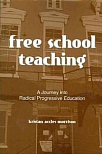 Free School Teaching: A Journey Into Radical Progressive Education (Paperback)