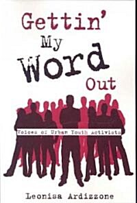 Gettin My Word Out: Voices of Urban Youth Activists (Paperback)