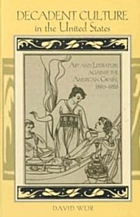Decadent Culture in the United States: Art and Literature Against the American Grain, 1890-1926 (Hardcover)