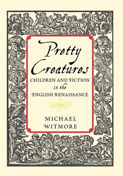 Pretty Creatures: Children and Fiction in the English Renaissance (Hardcover)