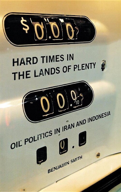 Hard Times in the Lands of Plenty: Oil Politics in Iran and Indonesia (Hardcover)