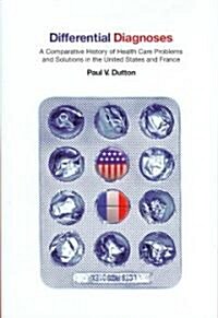 Differential Diagnoses: A Comparative History of Health Care Problems and Solutions in the United States and France (Hardcover)