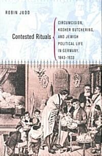 Contested Rituals: Circumcision, Kosher Butchering, and Jewish Political Life in Germany, 1843-1933 (Hardcover)