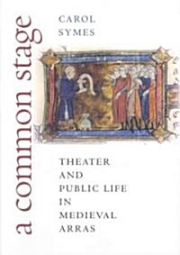 A Common Stage: Theater and Public Life in Medieval Arras (Hardcover)