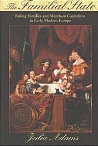 The Familial State: Ruling Families and Merchant Capitalism in Early Modern Europe (Paperback)