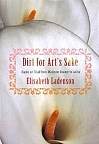 Dirt for Arts Sake: Books on Trial from Madame Bovary to Lolita (Paperback)