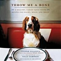 Throw Me a Bone: 50 Healthy, Canine Taste-Tested Recipes for Snacks, Meals, and Treats (Paperback)