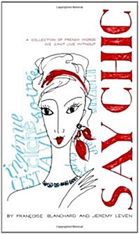 Say Chic: A Collection of French Words We Cant Live Without (Paperback)