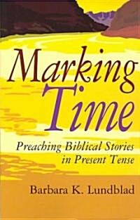 Marking Time: Preaching Biblical Stories in Present Tense (Paperback)