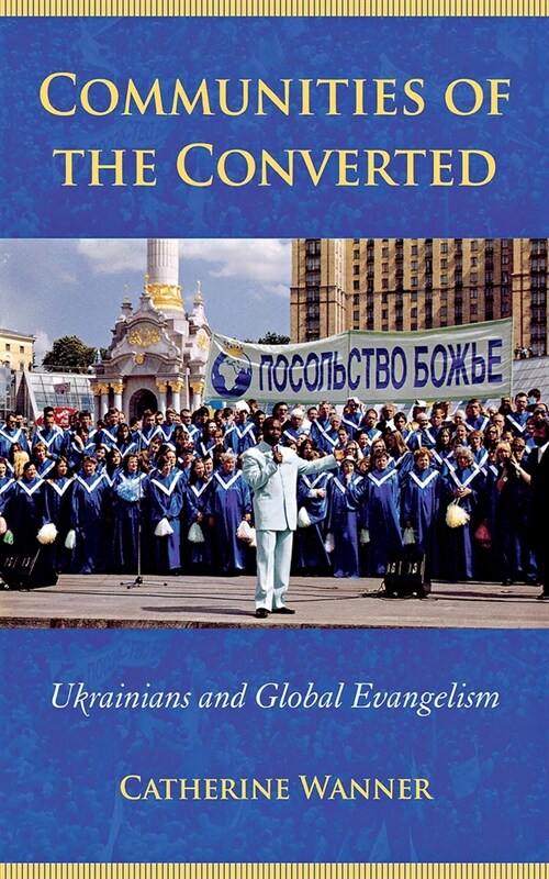 Communities of the Converted: Ukrainians and Global Evangelism (Hardcover)