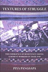 Textures of Struggle: The Emergence of Resistance Among Garment Workers in Thailand (Paperback)