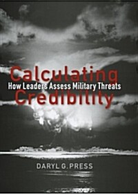 Calculating Credibility: How Leaders Assess Military Threats (Paperback)