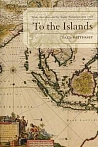 To the Islands: White Australia and the Malay Archipelago Since 1788 (Hardcover)