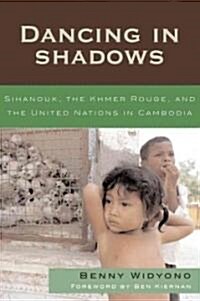 Dancing in Shadows: Sihanouk, the Khmer Rouge, and the United Nations in Cambodia (Paperback)