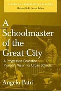 A Schoolmaster of the Great City: A Progressive Education Pioneers Vision for Urban Schools (Hardcover)