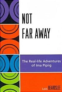 Not Far Away: The Real-Life Adventures of Ima Pipiig (Paperback)