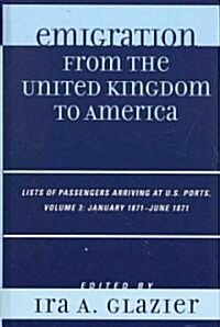 Emigration from the United Kingdom to America: Lists of Passengers Arriving at U.S. Ports, January 1871 - June 1871 (Hardcover)