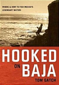 Hooked on Baja: Where and How to Fish Mexicos Legendary Waters (Paperback)