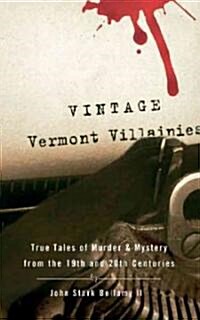 Vintage Vermont Villainies: True Tales of Murder & Mystery from the 19th and 20th Centuries (Paperback)
