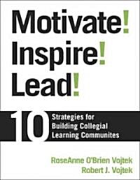Motivate! Inspire! Lead!: 10 Strategies for Building Collegial Learning Communities (Paperback)