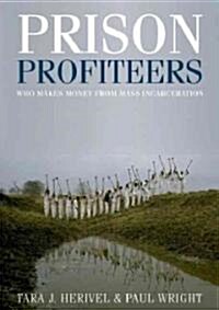 Prison Profiteers : Who Makes Money from Mass Incarceration (Hardcover)