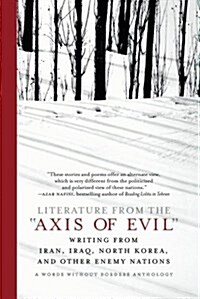 Literature from the axis of Evil: Writing from Iran, Iraq, North Korea, and Other Enemy Nations (Paperback)