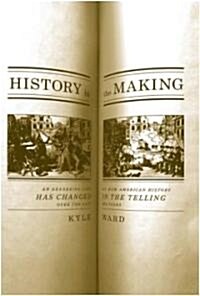 History In The Making : An Absorbing Look at How American History Has Changed in the Telling Over the Last 200 Years (Paperback)
