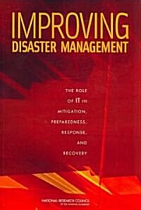 Improving Disaster Management: The Role of It in Mitigation, Preparedness, Response, and Recovery (Paperback)