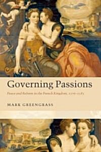 Governing Passions : Peace and Reform in the French Kingdom, 1576-1585 (Hardcover)