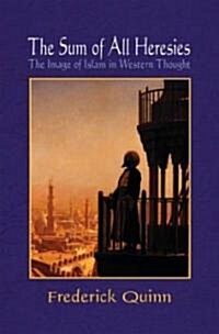 The Sum of All Heresies: The Image of Islam in Western Thought (Hardcover)