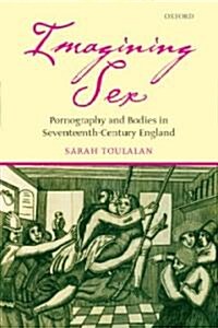 Imagining Sex : Pornography and Bodies in Seventeenth-Century England (Hardcover)