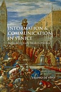Information and Communication in Venice : Rethinking Early Modern Politics (Hardcover)