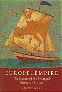 Europe as Empire : The Nature of the Enlarged European Union (Paperback)